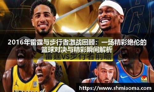 2016年雷霆与步行者激战回顾：一场精彩绝伦的篮球对决与精彩瞬间解析